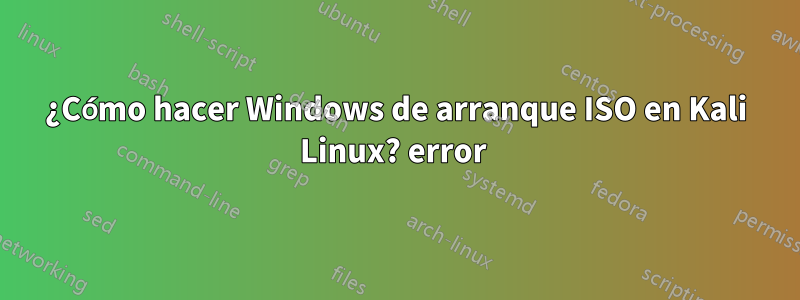 ¿Cómo hacer Windows de arranque ISO en Kali Linux? error 