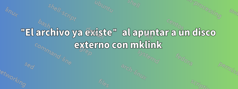 "El archivo ya existe" al apuntar a un disco externo con mklink