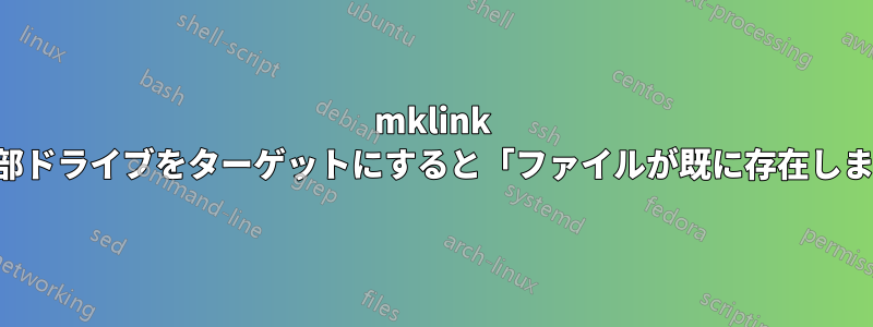 mklink で外部ドライブをターゲットにすると「ファイルが既に存在します」