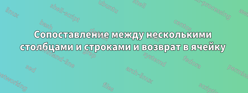 Сопоставление между несколькими столбцами и строками и возврат в ячейку