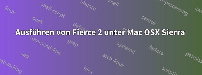 Ausführen von Fierce 2 unter Mac OSX Sierra