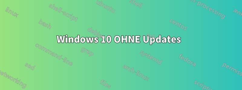 Windows 10 OHNE Updates 