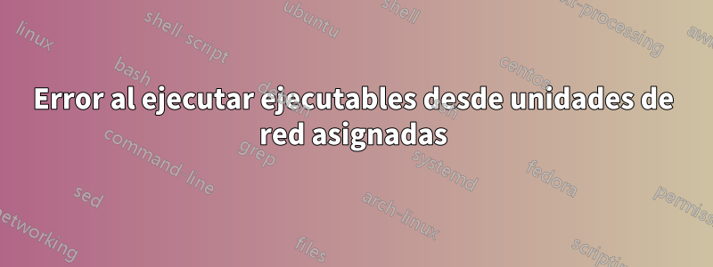 Error al ejecutar ejecutables desde unidades de red asignadas