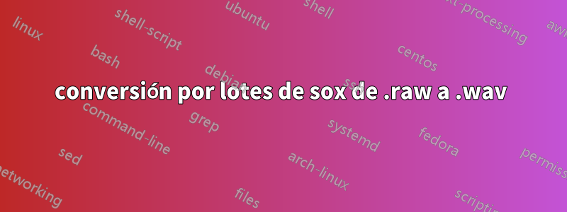 conversión por lotes de sox de .raw a .wav