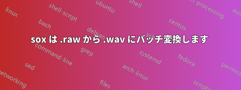 sox は .raw から .wav にバッチ変換します