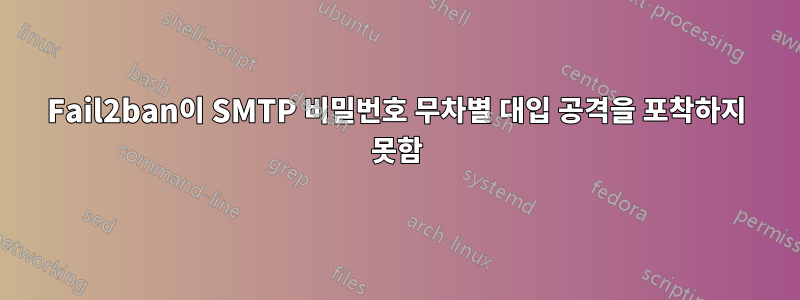 Fail2ban이 SMTP 비밀번호 무차별 대입 공격을 포착하지 못함