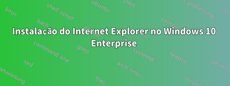 Instalação do Internet Explorer no Windows 10 Enterprise