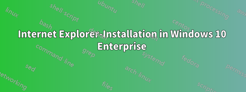 Internet Explorer-Installation in Windows 10 Enterprise