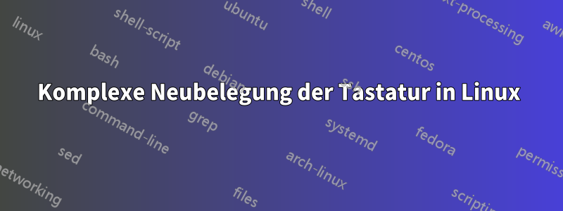 Komplexe Neubelegung der Tastatur in Linux