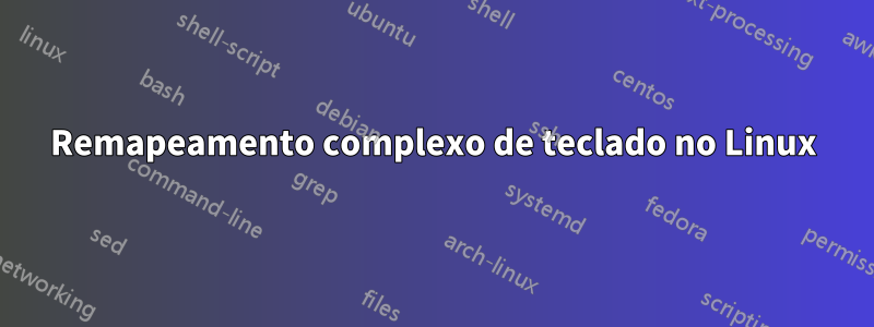 Remapeamento complexo de teclado no Linux