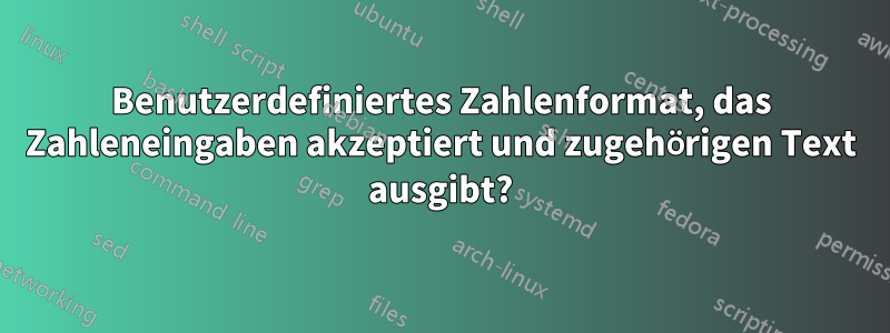 Benutzerdefiniertes Zahlenformat, das Zahleneingaben akzeptiert und zugehörigen Text ausgibt?