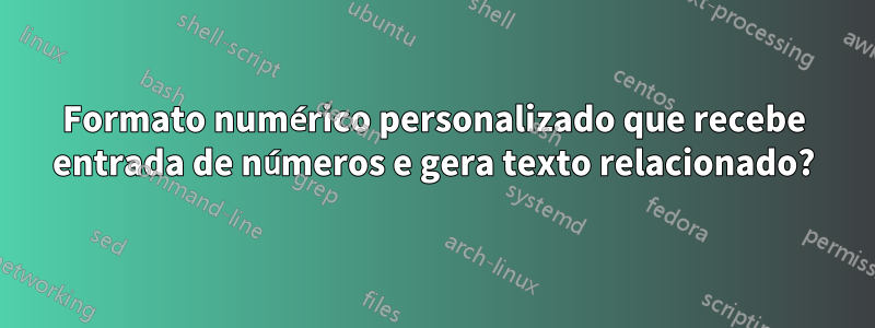 Formato numérico personalizado que recebe entrada de números e gera texto relacionado?