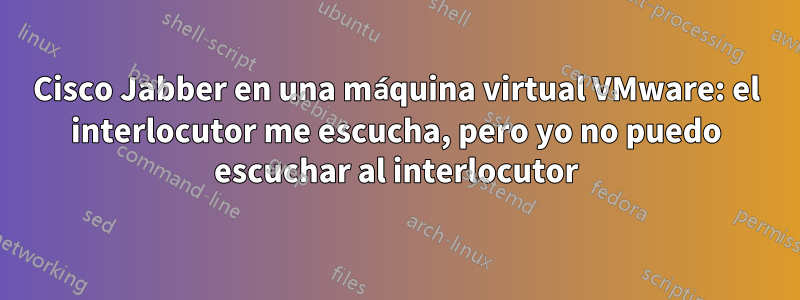 Cisco Jabber en una máquina virtual VMware: el interlocutor me escucha, pero yo no puedo escuchar al interlocutor