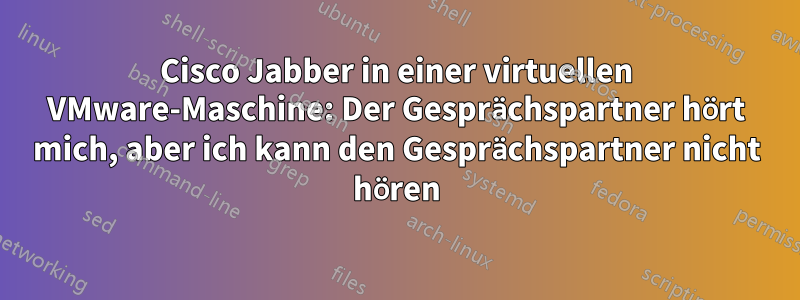 Cisco Jabber in einer virtuellen VMware-Maschine: Der Gesprächspartner hört mich, aber ich kann den Gesprächspartner nicht hören