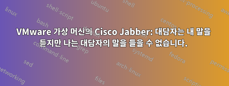 VMware 가상 머신의 Cisco Jabber: 대담자는 내 말을 듣지만 나는 대담자의 말을 들을 수 없습니다.