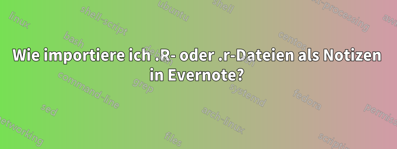 Wie importiere ich .R- oder .r-Dateien als Notizen in Evernote?