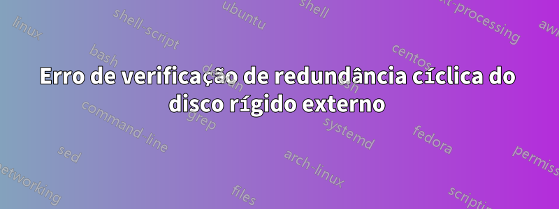 Erro de verificação de redundância cíclica do disco rígido externo