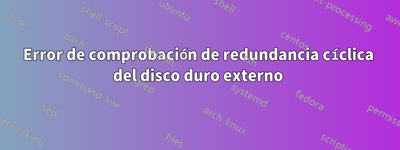 Error de comprobación de redundancia cíclica del disco duro externo