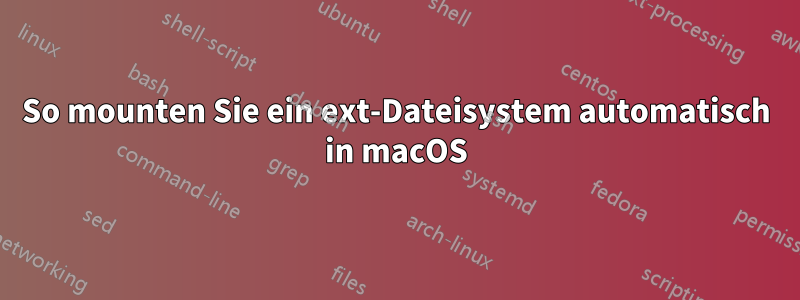 So mounten Sie ein ext-Dateisystem automatisch in macOS