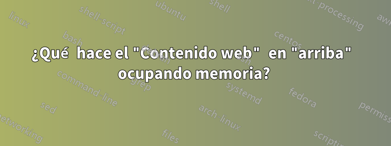 ¿Qué hace el "Contenido web" en "arriba" ocupando memoria?