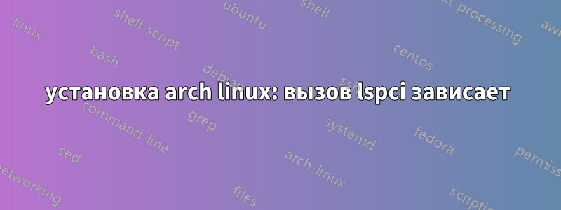 установка arch linux: вызов lspci зависает