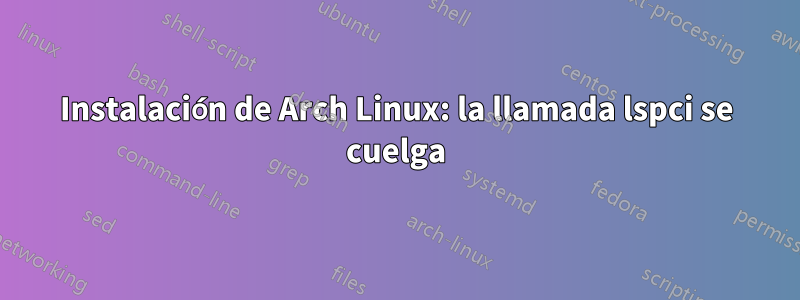 Instalación de Arch Linux: la llamada lspci se cuelga