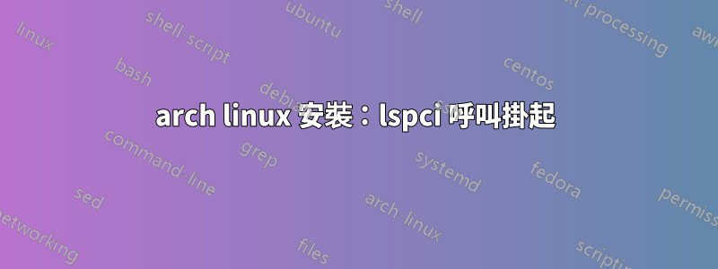 arch linux 安裝：lspci 呼叫掛起