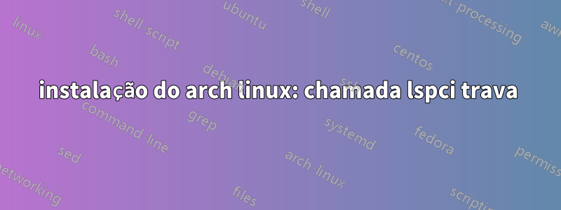 instalação do arch linux: chamada lspci trava