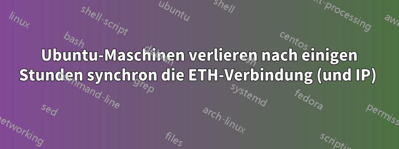 3 Ubuntu-Maschinen verlieren nach einigen Stunden synchron die ETH-Verbindung (und IP)