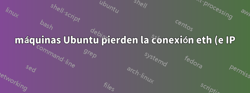 3 máquinas Ubuntu pierden la conexión eth (e IP) sincrónicamente después de algunas horas