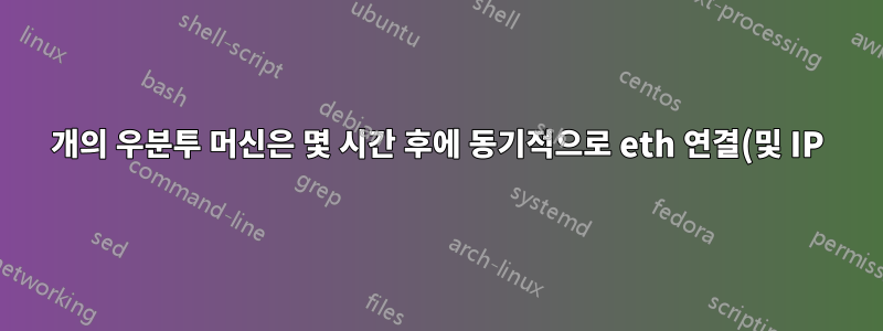 3개의 우분투 머신은 몇 시간 후에 동기적으로 eth 연결(및 IP)을 잃습니다.
