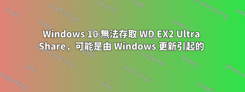 Windows 10 無法存取 WD EX2 Ultra Share，可能是由 Windows 更新引起的