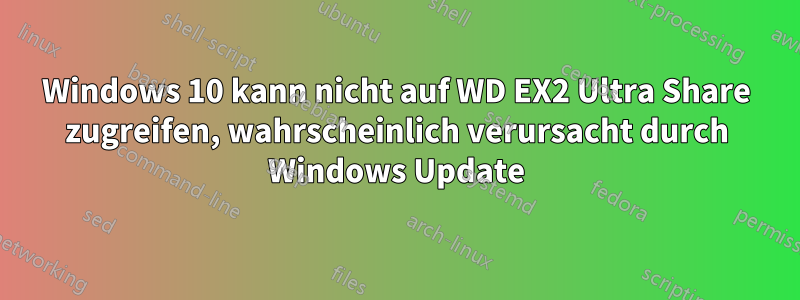 Windows 10 kann nicht auf WD EX2 Ultra Share zugreifen, wahrscheinlich verursacht durch Windows Update