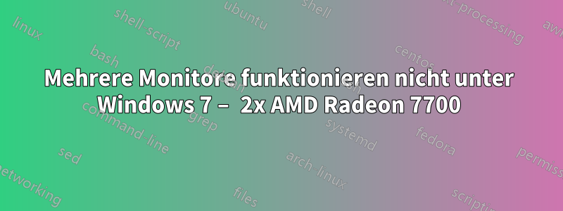 Mehrere Monitore funktionieren nicht unter Windows 7 – 2x AMD Radeon 7700