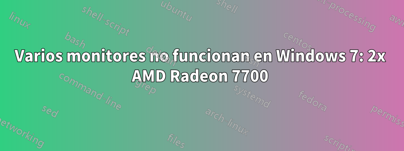 Varios monitores no funcionan en Windows 7: 2x AMD Radeon 7700