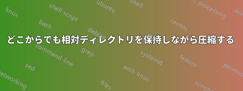 どこからでも相対ディレクトリを保持しながら圧縮する