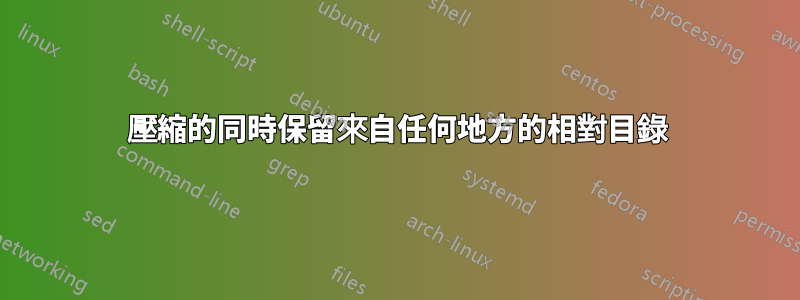 壓縮的同時保留來自任何地方的相對目錄