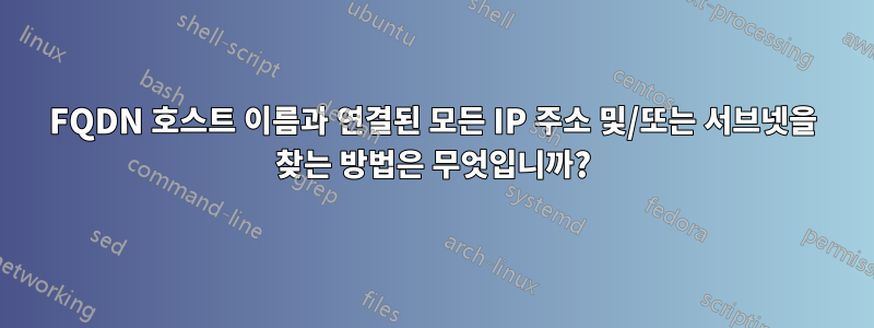 FQDN 호스트 이름과 연결된 모든 IP 주소 및/또는 서브넷을 찾는 방법은 무엇입니까?