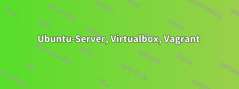 Ubuntu-Server, Virtualbox, Vagrant