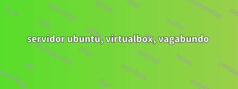 servidor ubuntu, virtualbox, vagabundo