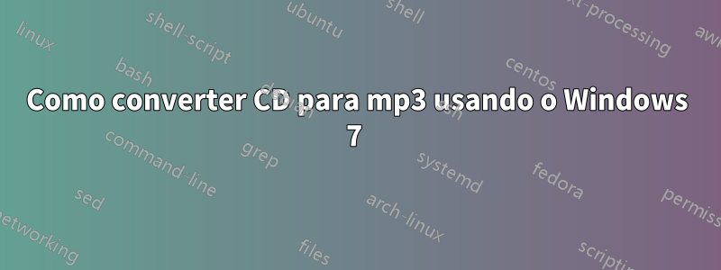 Como converter CD para mp3 usando o Windows 7 