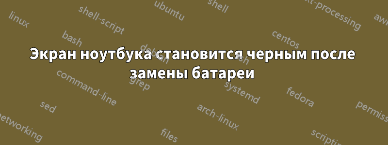 Экран ноутбука становится черным после замены батареи