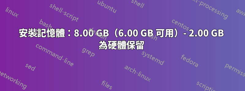 安裝記憶體：8.00 GB（6.00 GB 可用）- 2.00 GB 為硬體保留