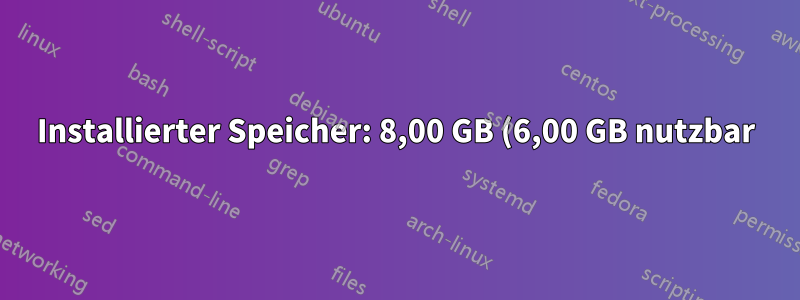 Installierter Speicher: 8,00 GB (6,00 GB nutzbar) - 2,00 GB sind für die Hardware reserviert