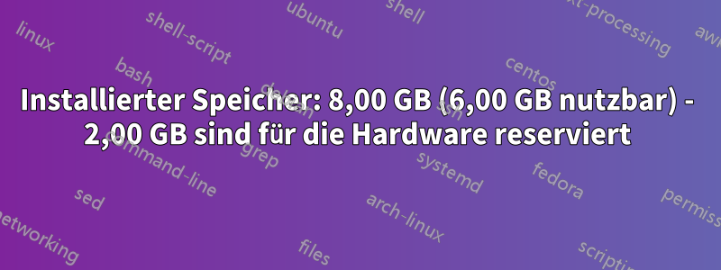 Installierter Speicher: 8,00 GB (6,00 GB nutzbar) - 2,00 GB sind für die Hardware reserviert