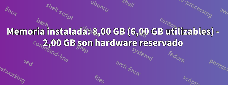 Memoria instalada: 8,00 GB (6,00 GB utilizables) - 2,00 GB son hardware reservado