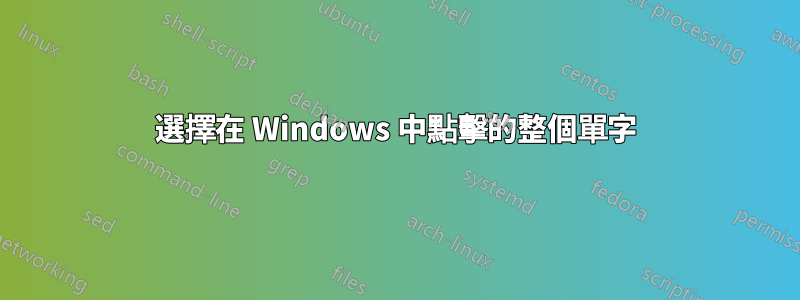 選擇在 Windows 中點擊的整個單字