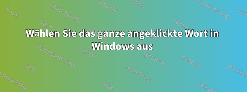 Wählen Sie das ganze angeklickte Wort in Windows aus