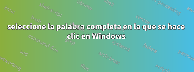 seleccione la palabra completa en la que se hace clic en Windows