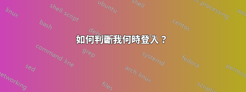 如何判斷我何時登入？